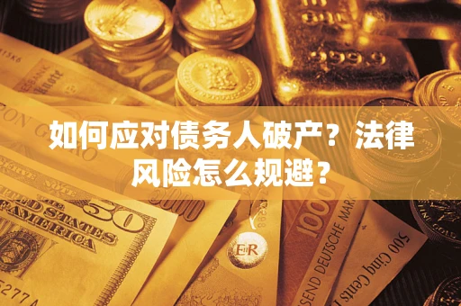 武汉如何应对债务人破产？法律风险怎么规避？