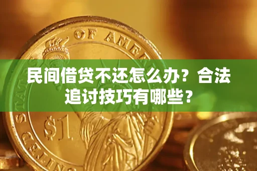 武汉民间借贷不还怎么办？合法追讨技巧有哪些？