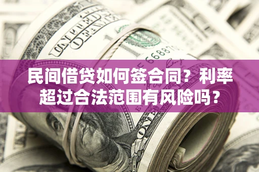武汉民间借贷如何签合同？利率超过合法范围有风险吗？