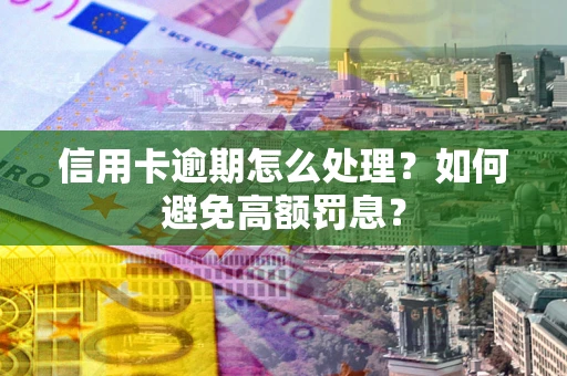 武汉信用卡逾期怎么处理？如何避免高额罚息？