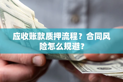 武汉应收账款质押流程？合同风险怎么规避？