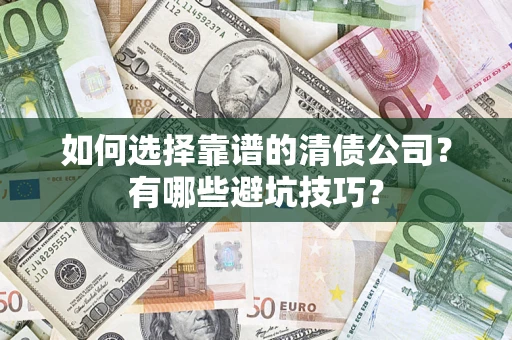 武汉如何选择靠谱的清债公司？有哪些避坑技巧？