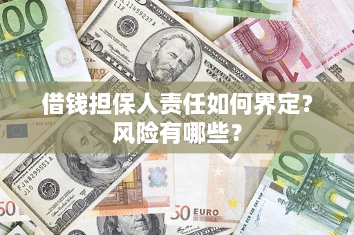 武汉借钱担保人责任如何界定?风险有哪些? 武汉借钱担保人责任如何界定?风险有哪些?