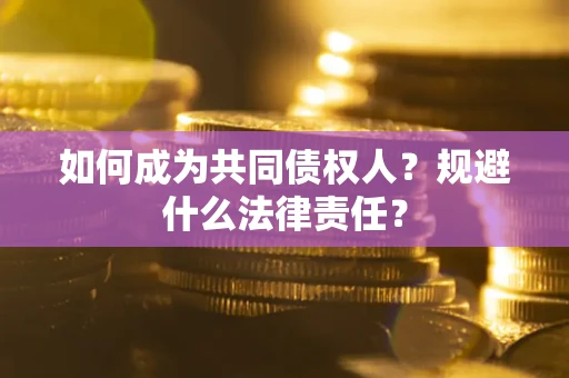 武汉如何成为共同债权人？规避什么法律责任？