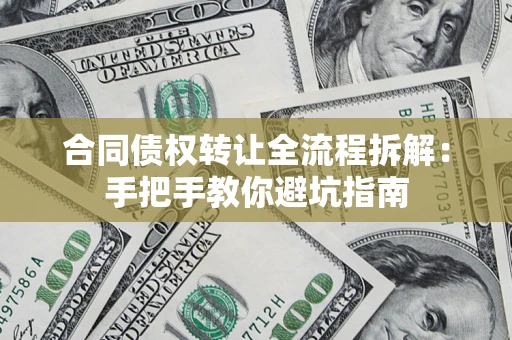武汉合同债权转让全流程拆解：手把手教你避坑指南