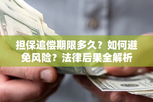 武汉担保追偿期限多久？如何避免风险？法律后果全解析