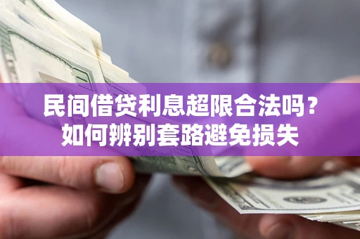 武汉民间借贷利息超限合法吗？如何辨别套路避免损失