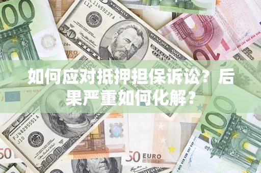 武汉如何应对抵押担保诉讼？后果严重如何化解？