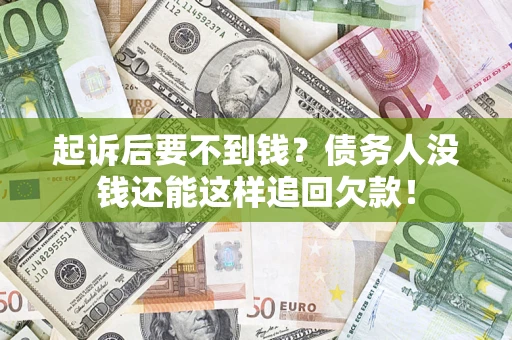 武汉起诉后要不到钱？债务人没钱还能这样追回欠款！