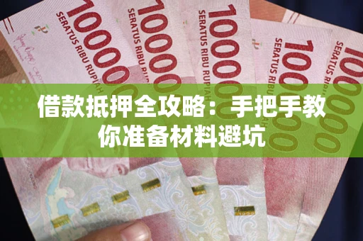 武汉借款抵押全攻略：手把手教你准备材料避坑