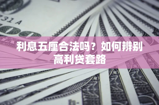 武汉利息五厘合法吗？如何辨别高利贷套路