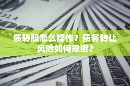 武汉债转股怎么操作？债务转让风险如何规避？