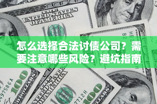 武汉怎么选择合法讨债公司？需要注意哪些风险？避坑指南来了！