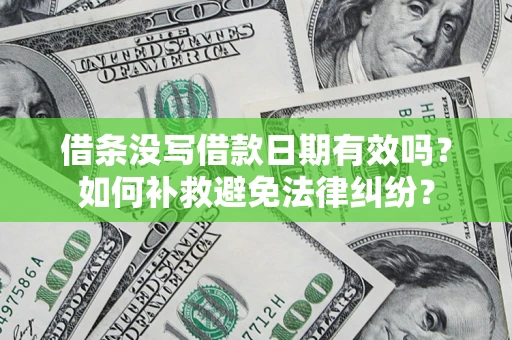 武汉借条没写借款日期有效吗？如何补救避免法律纠纷？