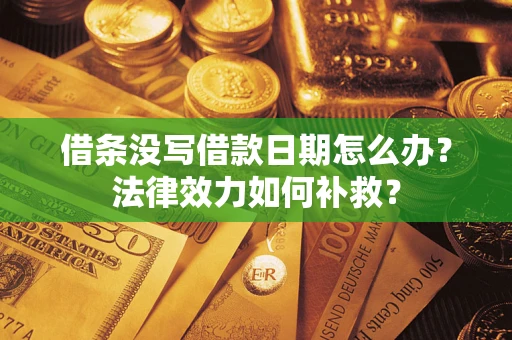 武汉借条没写借款日期怎么办?法律效力如何补救? 武汉借条没写借款日期怎么办?法律效力如何补救?
