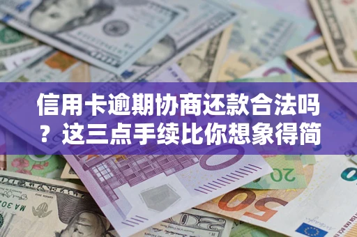 武汉信用卡逾期协商还款合法吗？这三点手续比你想象得简单