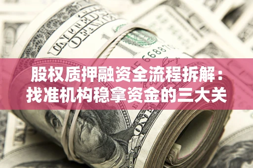 武汉股权质押融资全流程拆解：找准机构稳拿资金的三大关键