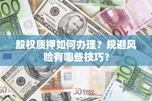 武汉股权质押如何办理？规避风险有哪些技巧？
