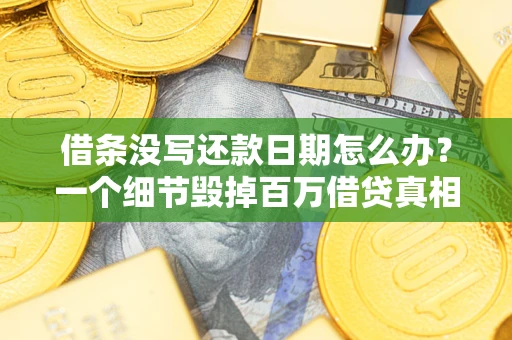 武汉借条没写还款日期怎么办？一个细节毁掉百万借贷真相