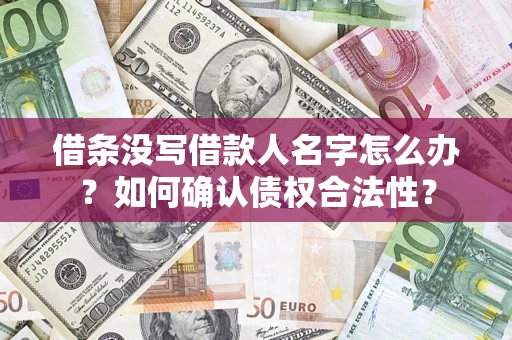 武汉借条没写借款人名字怎么办？如何确认债权合法性？