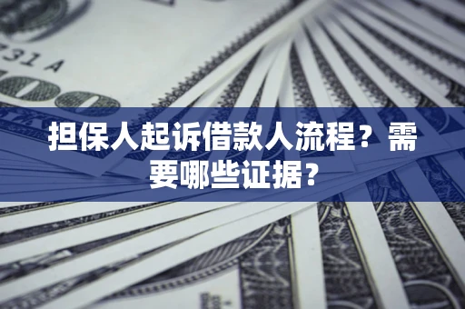 武汉担保人起诉借款人流程?需要哪些证据? 武汉担保人起诉借款人流程?需要哪些证据?
