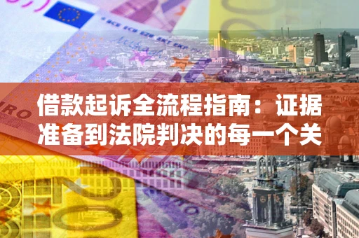 武汉借款起诉全流程指南：证据准备到法院判决的每一个关键步骤