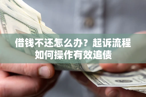 武汉借钱不还怎么办？起诉流程如何操作有效追债