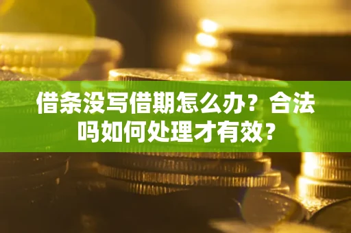 武汉借条没写借期怎么办？合法吗如何处理才有效？