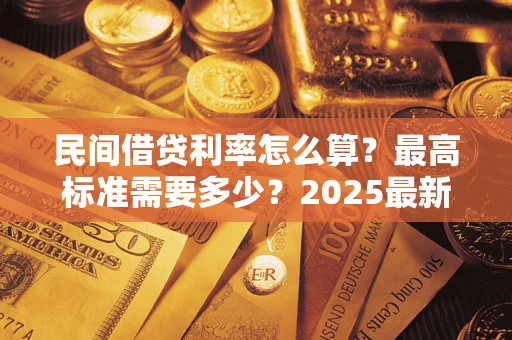 武汉民间借贷利率怎么算？最高标准需要多少？2025最新避坑指南
