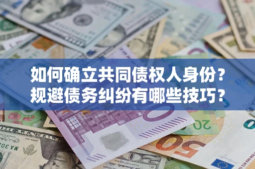 武汉如何确立共同债权人身份？规避债务纠纷有哪些技巧？