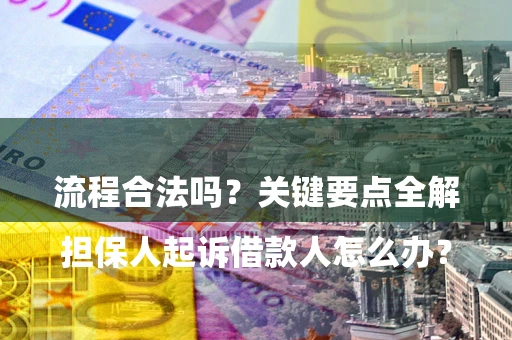 武汉

担保人起诉借款人怎么办？流程合法吗？关键要点全解析
