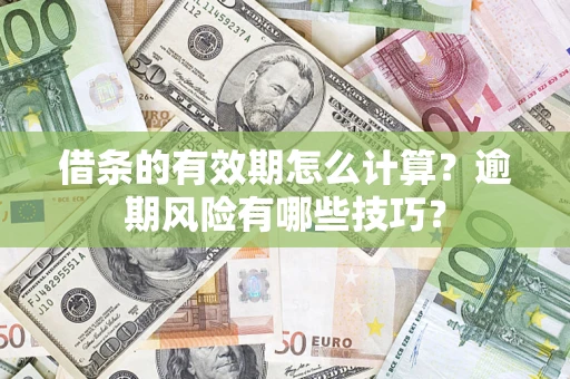武汉借条的有效期怎么计算？逾期风险有哪些技巧？