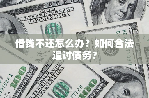 武汉借钱不还怎么办？如何合法追讨债务？