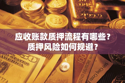 武汉应收账款质押流程有哪些？质押风险如何规避？