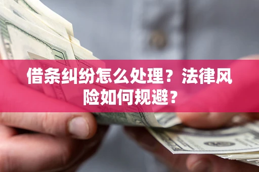 武汉借条纠纷怎么处理？法律风险如何规避？