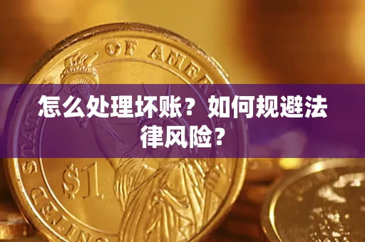 武汉怎么处理坏账？如何规避法律风险？