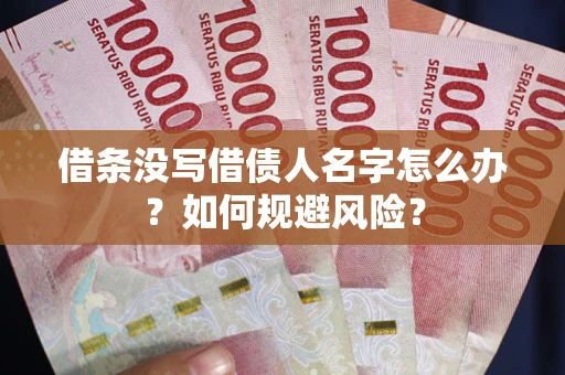 武汉借条没写借债人名字怎么办？如何规避风险？