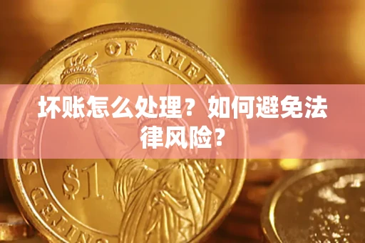 武汉坏账怎么处理？如何避免法律风险？