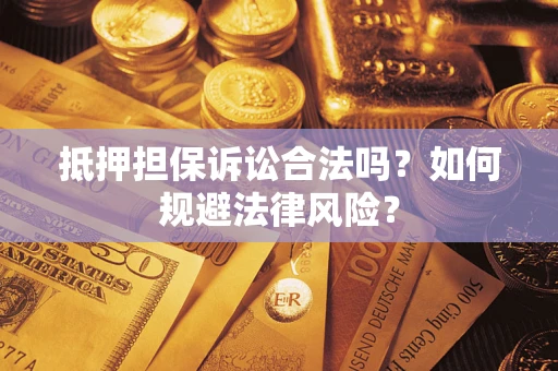 武汉抵押担保诉讼合法吗？如何规避法律风险？