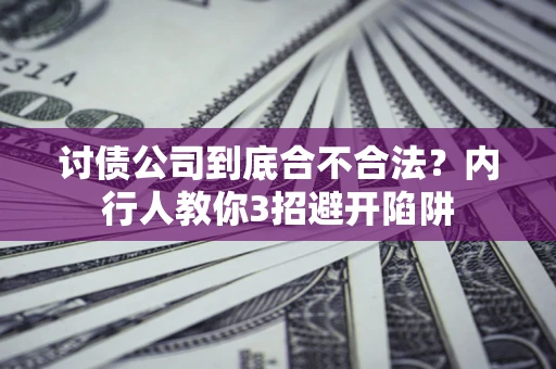 武汉讨债公司到底合不合法？内行人教你3招避开陷阱