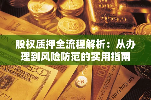 武汉股权质押全流程解析：从办理到风险防范的实用指南