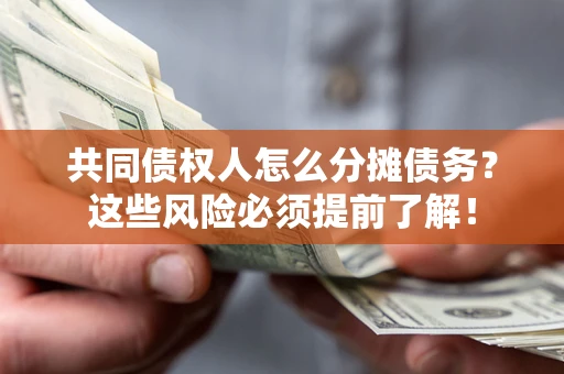 武汉共同债权人怎么分摊债务？这些风险必须提前了解！