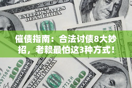 武汉催债指南：合法讨债8大妙招，老赖最怕这3种方式！