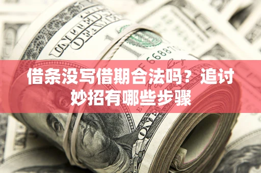 武汉借条没写借期合法吗？追讨妙招有哪些步骤