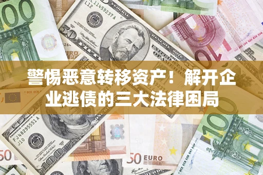 武汉警惕恶意转移资产！解开企业逃债的三大法律困局